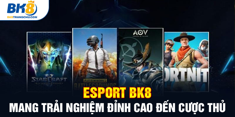 Esport BK8 - Mang Trải Nghiệm Đỉnh Cao Đến Cược Thủ